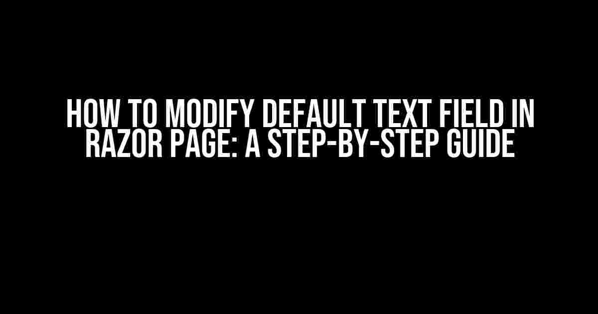 How to Modify Default Text Field in Razor Page: A Step-by-Step Guide