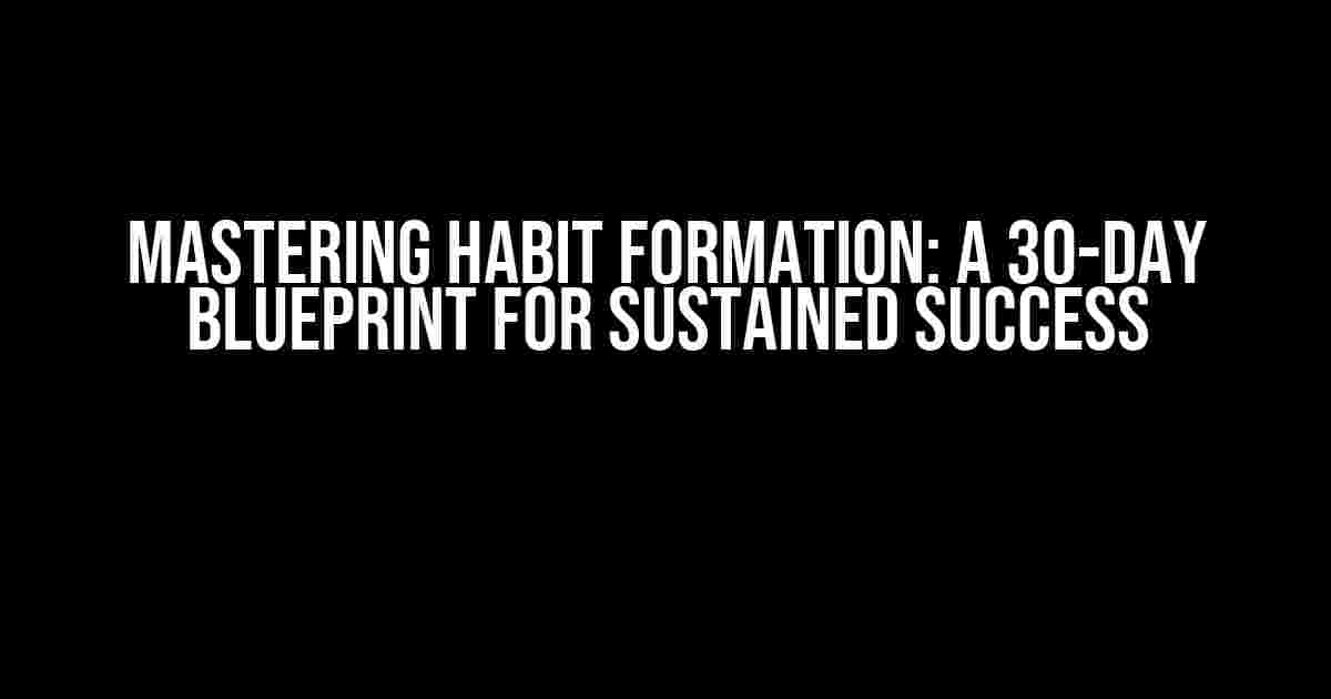 Mastering Habit Formation: A 30-Day Blueprint for Sustained Success