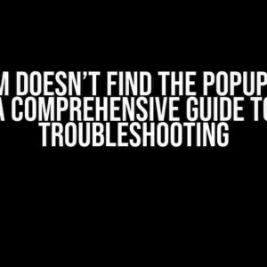 Selenium Doesn’t Find the Popup Button: A Comprehensive Guide to Troubleshooting