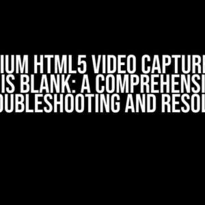 Selenium HTML5 Video Capture with Chrome is Blank: A Comprehensive Guide to Troubleshooting and Resolution