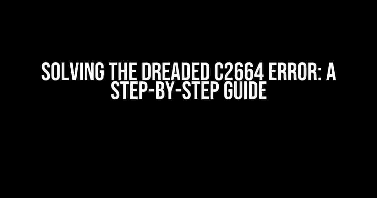 Solving the Dreaded C2664 Error: A Step-by-Step Guide