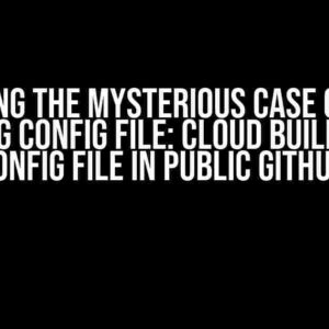 Solving the Mysterious Case of the Missing Config File: Cloud Build Can’t Find Config File in Public GitHub Repo