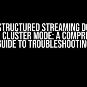 Spark Structured Streaming Does Not Work on Cluster Mode: A Comprehensive Guide to Troubleshooting