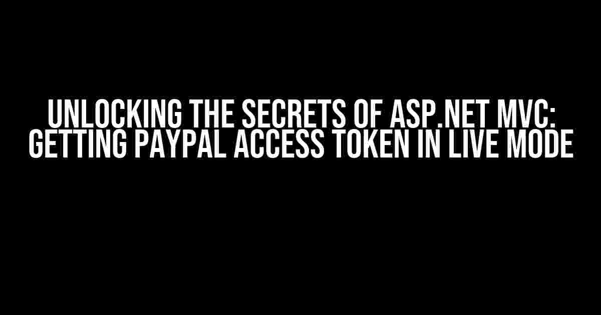 Unlocking the Secrets of Asp.net MVC: Getting PayPal Access Token in Live Mode